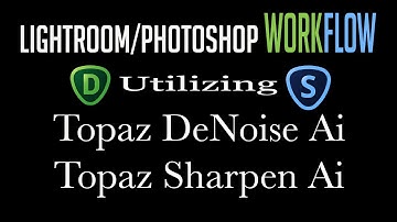 Using TOPAZ DENOISE AI AND SHARPEN AI in a Lightroom/Photoshop WorkFlow