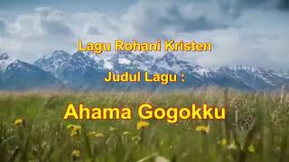 Lagu Rohani kristen judul Lagu : Ahama Gogokku