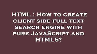 HTML : How to create client side full text search engine with pure JavaScript and HTML5