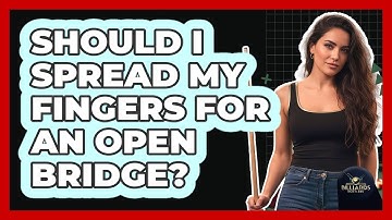 Should I Spread My Fingers for an Open Bridge?