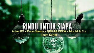 RINDU UNTUK SIAPA - Achel BX x Ghema x QIBATA CREW x Mor M.A.C x Ilham Karim (Lirik)