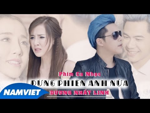 Phim ca nhạc đừng phiền anh nữa | dương nhất linh 4k [short film 2016 official]