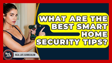 What Are The Best Smart Home Security Tips? - Real Life Curriculum