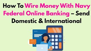 How To Wire Money With Navy Federal Online Banking – Send Domestic & International