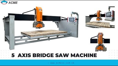 Máy Cắt Đá CNC 5 Trục - 5 Axis Bridge Saw Machine | ACME
