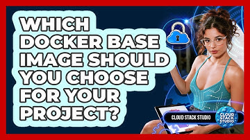Which Docker Base Image Should You Choose For Your Project? - Cloud Stack Studio