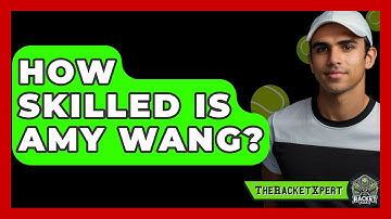 How Skilled Is Amy Wang? - The Racket Xpert
