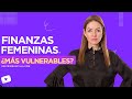 Porqué las finanzas de las mujeres son más vulnerables | Finanzas personales con Beatriz Mancilla