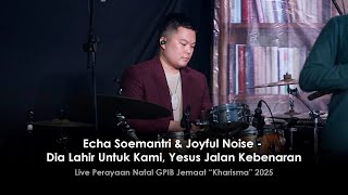 Echa Soemantri & Joyful Noise - Dia Lahir Untuk Kami, Yesus Jalan Kebenaran | Natal 2025