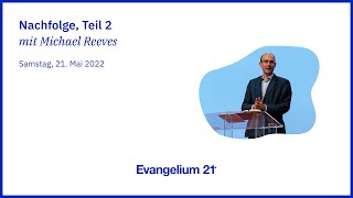 08 Michael Reeves Nachfolge, Teil 2 E21-Hauptkonferenz 2022