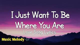 I Just Want To Be Where You Are - Love Song (Lyrics) 😚