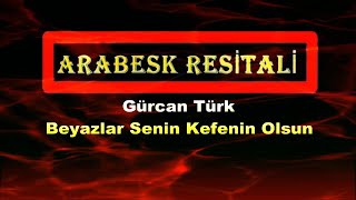 Gürcan Türk - Beyazlar Senin Kefenin Olsun (Kaliteli Kayıt) Resimi