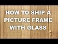 How to Ship a Picture Frame with Glass