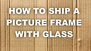 How to Ship a Picture Frame with Glass