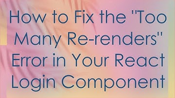 How to Fix the "Too Many Re-renders" Error in Your React Login Component