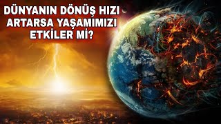 DÜNYA ARTIK DAHA HIZLI DÖNÜYOR | Oluşabilecek Facialar