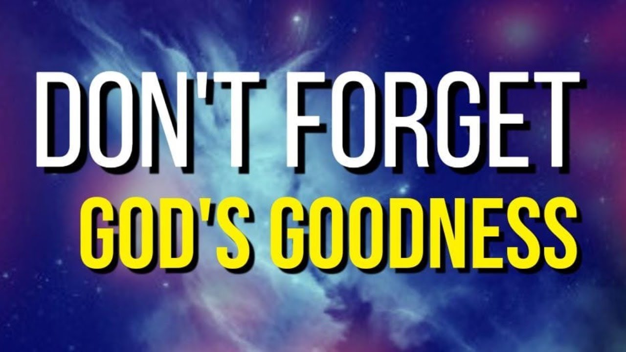 DON'T FORGET GOD'S GOODNESS - YouTube