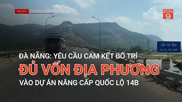 ĐÀ NẴNG: YÊU CẦU CAM KẾT BỐ TRÍ ĐỦ VỐN ĐỊA PHƯƠNG VÀO DỰ ÁN NÂNG CẤP QUỐC LỘ 14B | VTC9