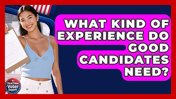 What Kind Of Experience Do Good Candidates Need? - First Time Voter Expert