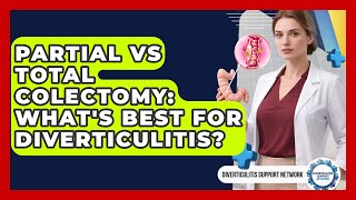 Partial Vs Total Colectomy Whats Best For Diverticulitis? - Diverticulitis Support Network