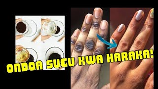 ONDOA SUGU ZA MIKONO NA MIGUU KWA HARAKA BILA GHARAMA! 💯🔥🔥
