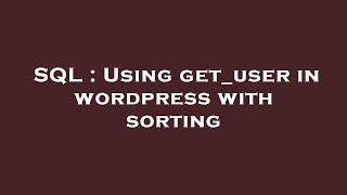 SQL : Using get_user in wordpress with sorting