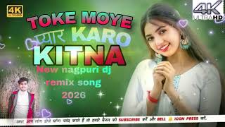 Toke    moye   pyaar   karo   Kitna   new   Nagpuri   song  dj  Remix   2026 
