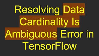 Resolving Data Cardinality Is Ambiguous Error in TensorFlow