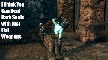 I Think You Can Beat Dark Souls With Only Fist Weapons