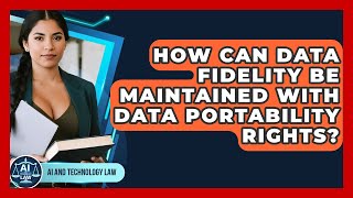 How Can Data Fidelity Be Maintained With Data Portability Rights? - AI and Technology Law