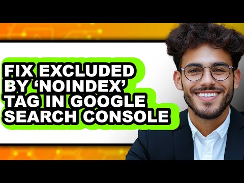 How to Fix Excluded by ‘noindex’ Tag in Google Search Console - Full Guide