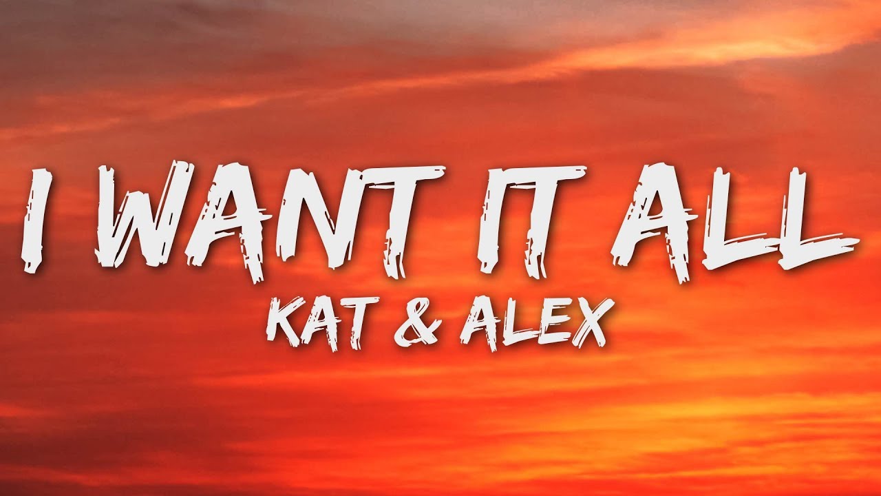 Kat & Alex - I Want It All (Lyrics)