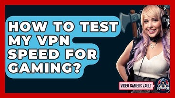 How To Test My VPN Speed For Gaming? - Video Gamers Vault