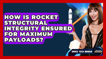 How Is Rocket Structural Integrity Ensured For Maximum Payloads? - Space Tech Insider