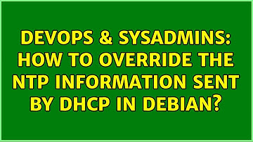 DevOps & SysAdmins: How to override the ntp information sent by dhcp in debian? (3 Solutions!!)