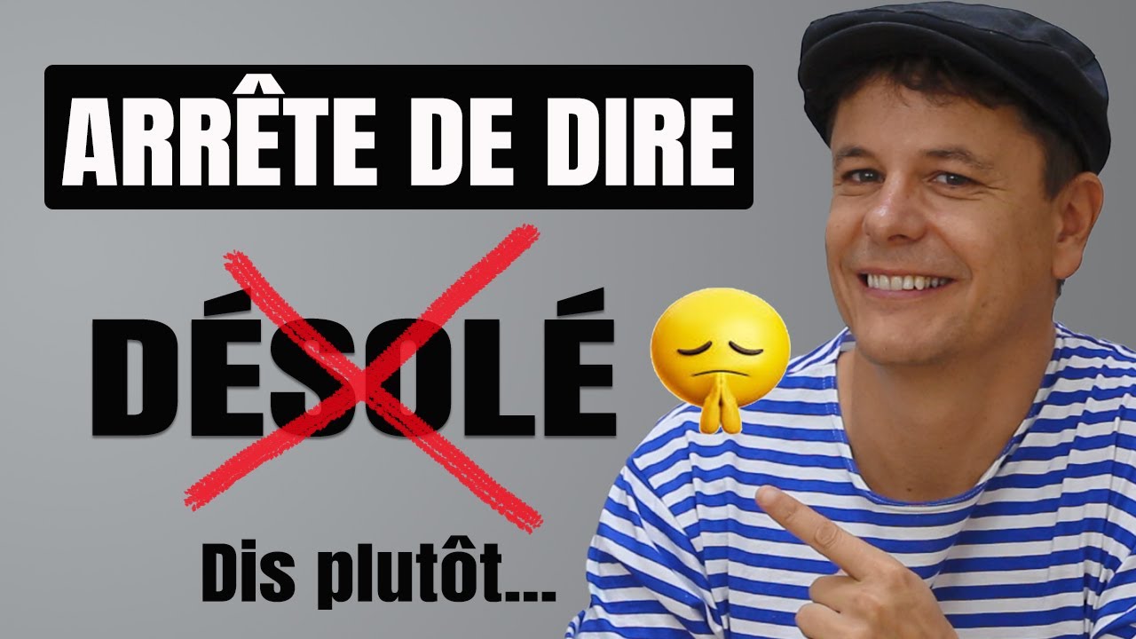 Arrête de dire JE SUIS DÉSOLÉ en français