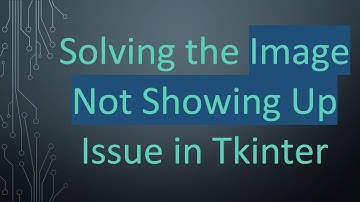 Solving the Image Not Showing Up Issue in Tkinter