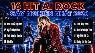 Tuyển Chọn 16 Hit AI Rock Cover GÂY NGHIỆN NHẤT 2026 🔥 Khói Thuốc Đợi Chờ, Tình Như Lá Bay Xa