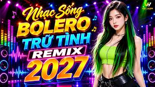NHẠC BOLERO TRỮ TÌNH REMIX 2027 ►LK Nhạc Sống Disco Remix Mới Toanh Bass Căng Phê Ngất Nghe Quá Chất