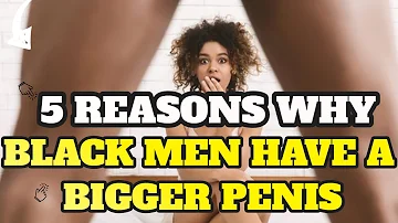 5 Reasons Why Black Men Have A Bigger Penis Than White Men
