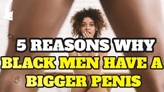 5 Reasons Why Black Men Have A Bigger Penis Than White Men