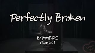 BANNERS - Perfectly Broken (Lyrics)