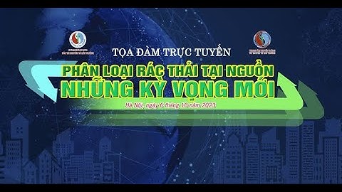 Tọa đàm trực tuyến: Phân loại rác thải tại nguồn – Những kỳ vọng mới