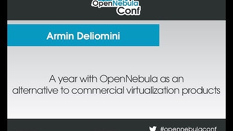 OpenNebulaConf | OpenNebula as an alternativ to commercial virtualization products - Armin Deliomini