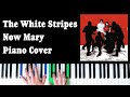 The White Stripes - Now Mary [Piano Cover]