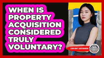 When Is Property Acquisition Considered Truly Voluntary?