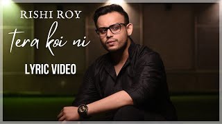 Video thumbnail of "Tera Koi Ni - Rishi Roy | Lyrical Video"