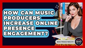 How Can Music Producers Increase Online Presence Engagement? - Music Producer Mastery