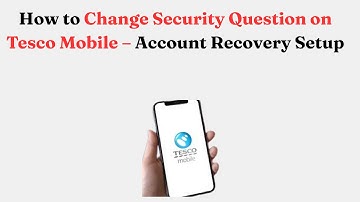How to Change Security Question on Tesco Mobile – Account Recovery Setup