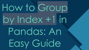 How to Group by Index + 1 in Pandas: An Easy Guide